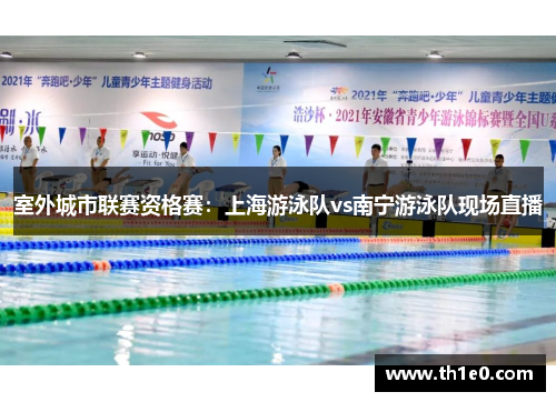 室外城市联赛资格赛：上海游泳队vs南宁游泳队现场直播